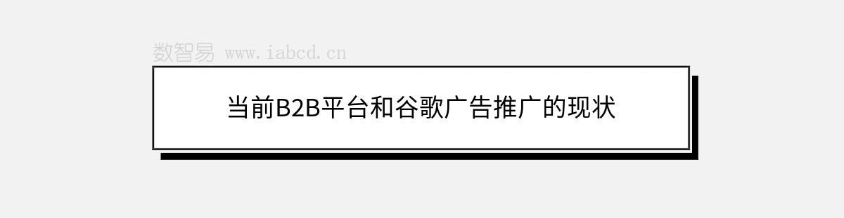 當(dāng)前B2B平臺(tái)和谷歌廣告推廣的現(xiàn)狀