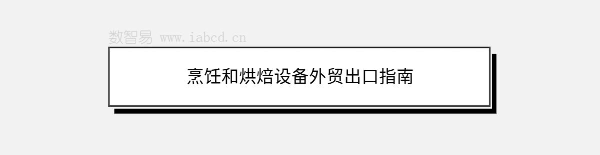 烹飪和烘焙設(shè)備外貿(mào)出口指南