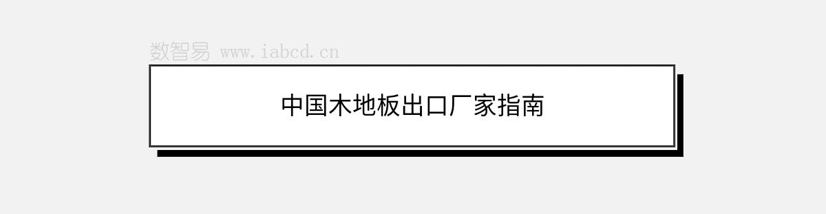 中國木地板出口廠家指南