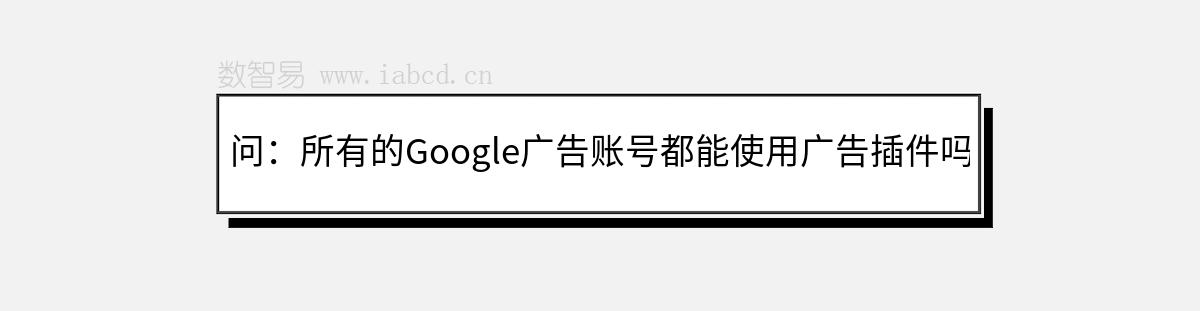 問：所有的Google廣告賬號都能使用廣告插件嗎？