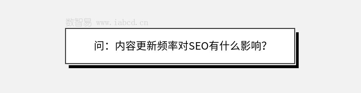 問：內(nèi)容更新頻率對SEO有什么影響？