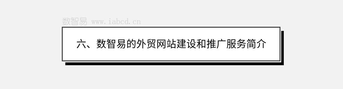 六、數(shù)智易的外貿(mào)網(wǎng)站建設(shè)和推廣服務(wù)簡(jiǎn)介
