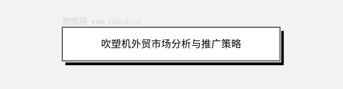 吹塑機外貿(mào)市場分析與推廣策略