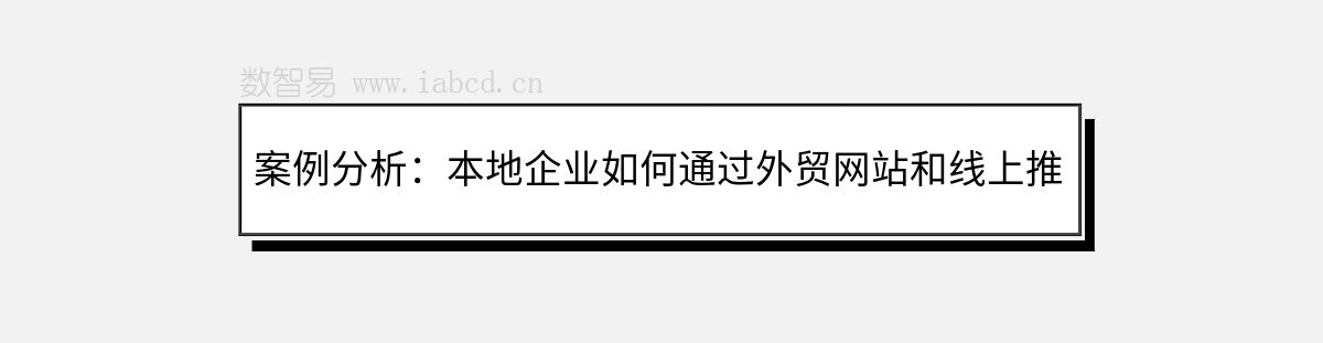 案例分析：本地企業(yè)如何通過外貿(mào)網(wǎng)站和線上推廣獲得成功
