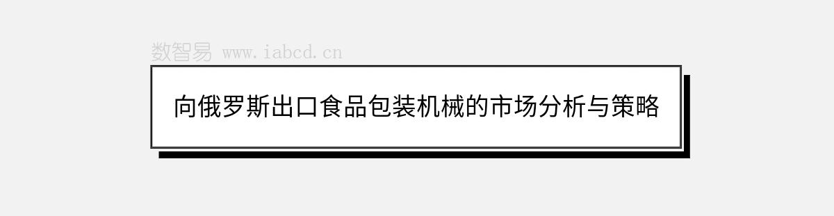 向俄羅斯出口食品包裝機(jī)械的市場分析與策略