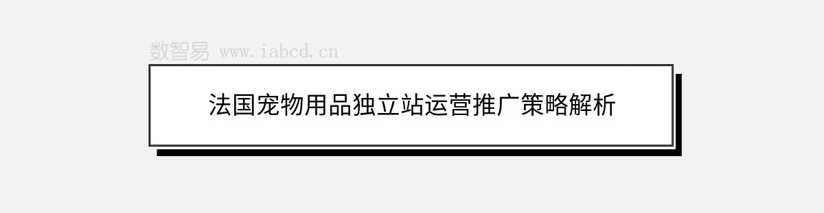 法國(guó)寵物用品獨(dú)立站運(yùn)營(yíng)推廣策略解析