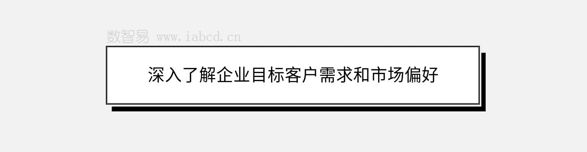 深入了解企業(yè)目標(biāo)客戶需求和市場偏好