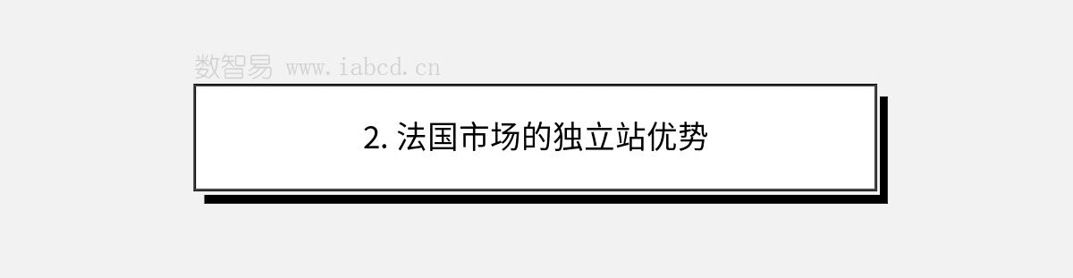 2. 法國(guó)市場(chǎng)的獨(dú)立站優(yōu)勢(shì)