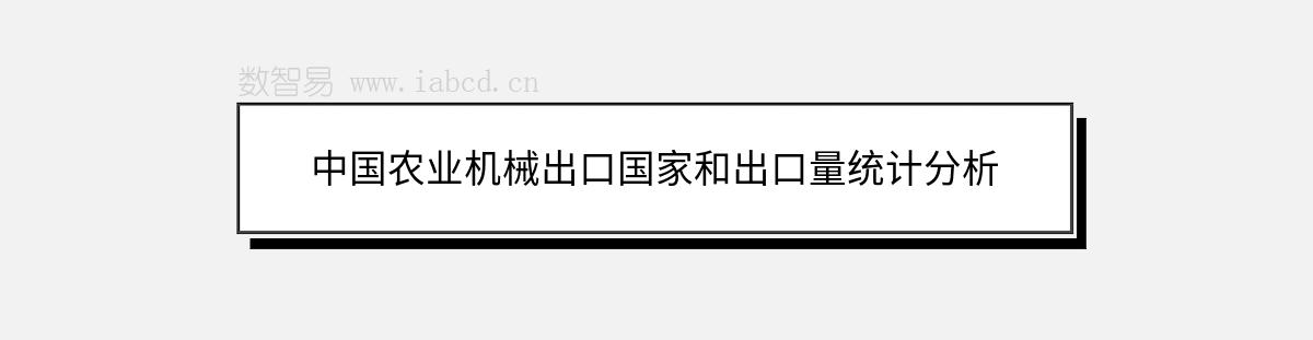 中國(guó)農(nóng)業(yè)機(jī)械出口國(guó)家和出口量統(tǒng)計(jì)分析