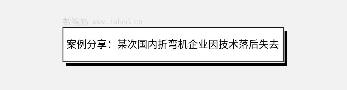案例分享：某次國(guó)內(nèi)折彎?rùn)C(jī)企業(yè)因技術(shù)落后失去訂單