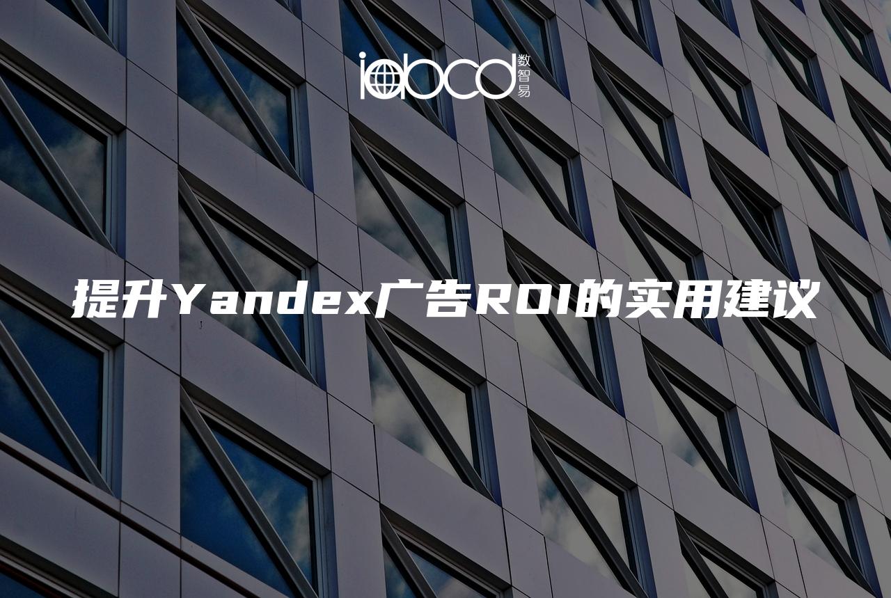 提升Yandex廣告ROI的實(shí)用建議