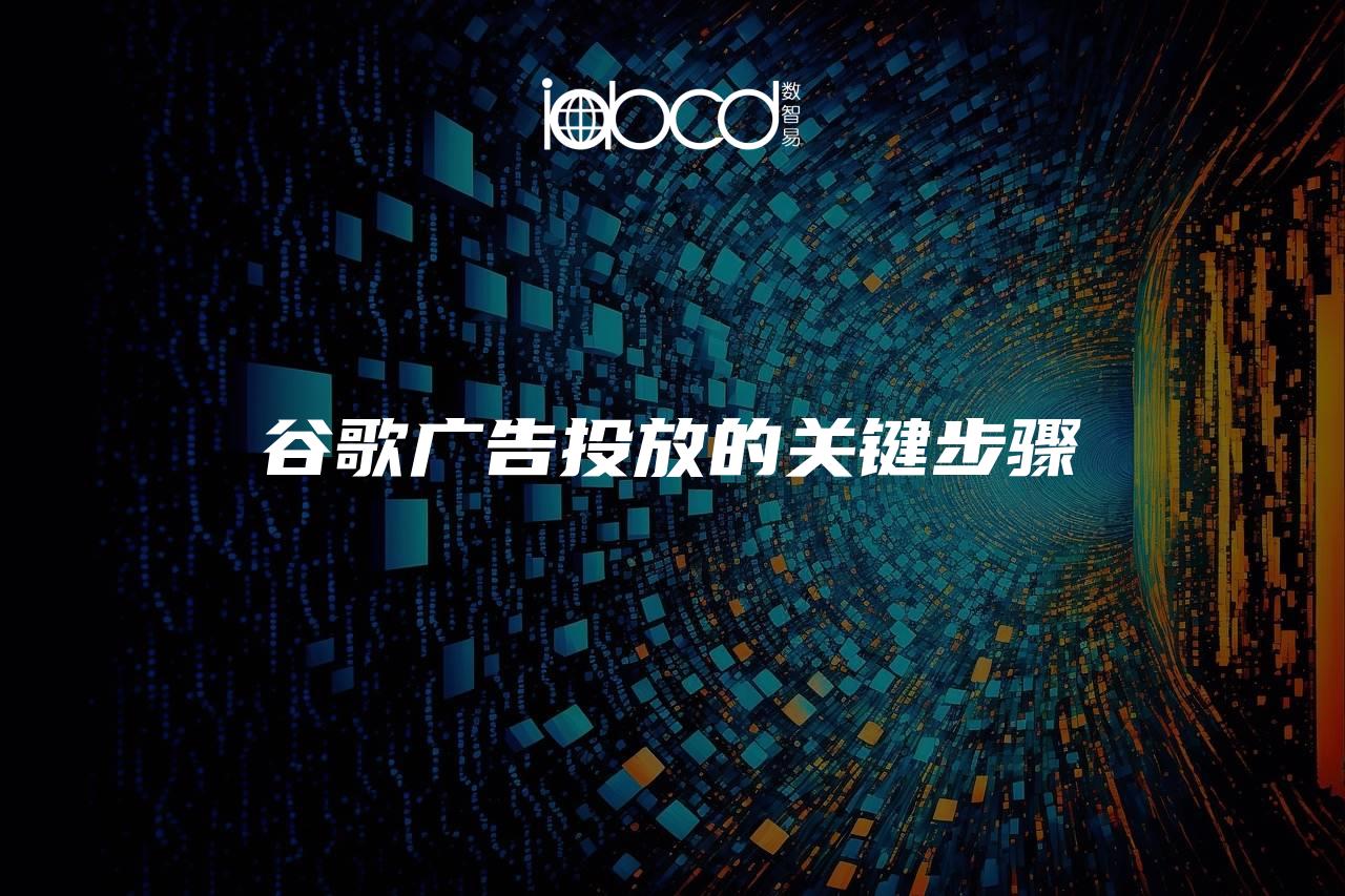 谷歌廣告投放的關(guān)鍵步驟