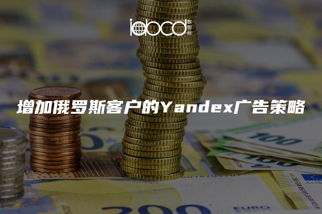 增加俄羅斯客戶的Yandex廣告策略