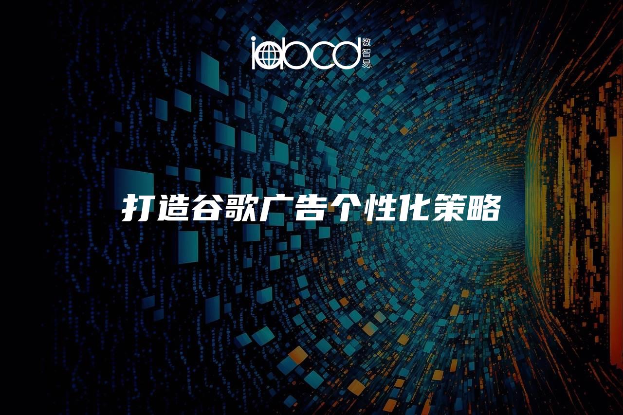 打造谷歌廣告?zhèn)€性化策略