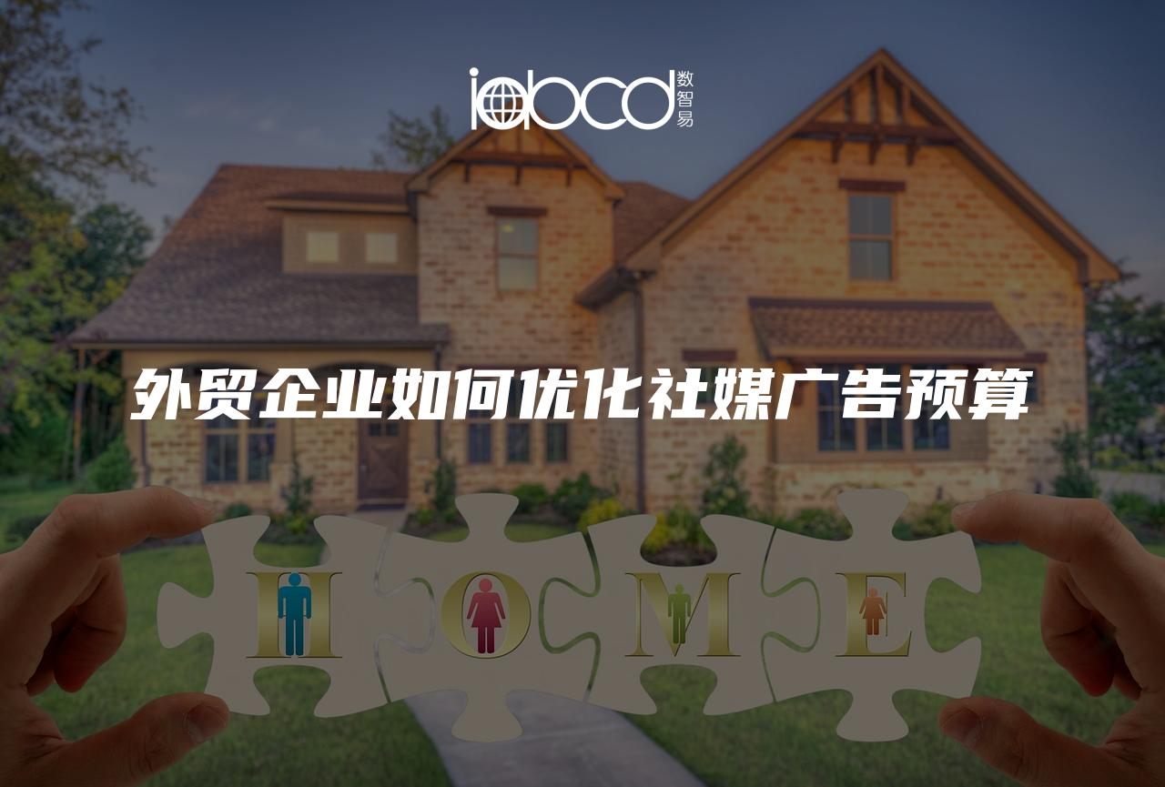 外貿(mào)企業(yè)如何優(yōu)化社媒廣告預(yù)算