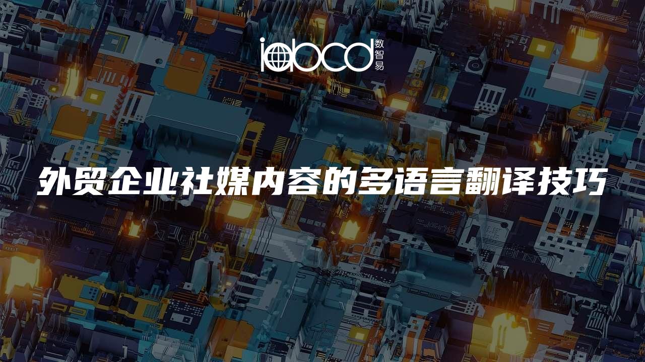 外貿(mào)企業(yè)社媒內(nèi)容的多語(yǔ)言翻譯技巧