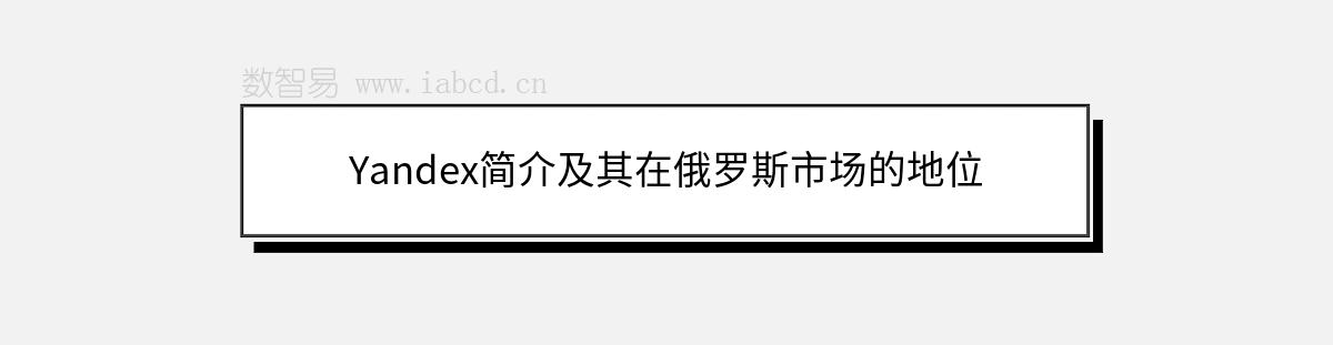 Yandex簡(jiǎn)介及其在俄羅斯市場(chǎng)的地位