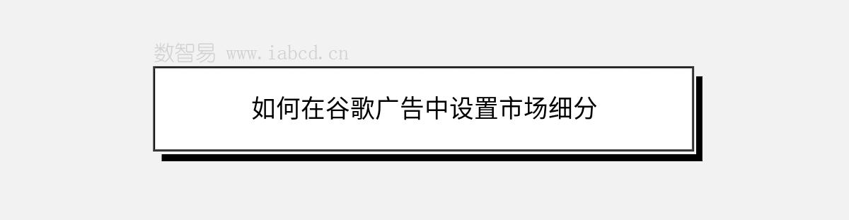 如何在谷歌廣告中設置市場細分