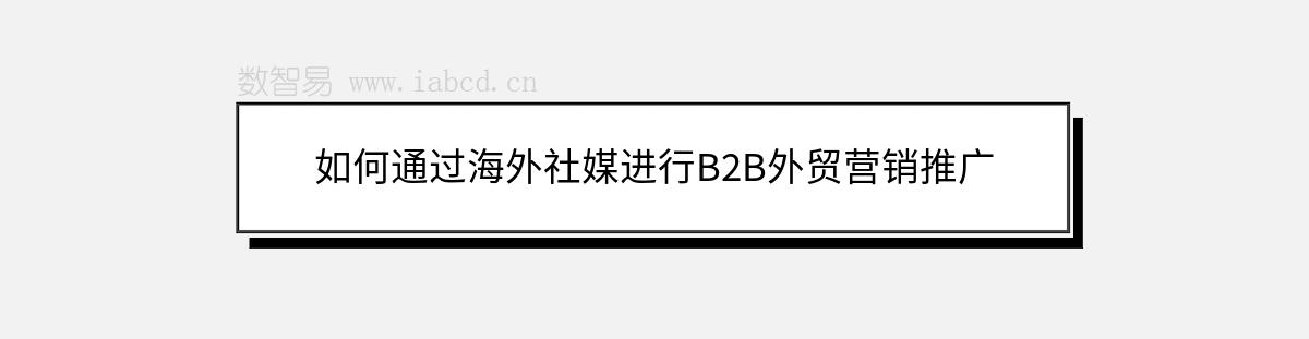如何通過海外社媒進(jìn)行B2B外貿(mào)營銷推廣