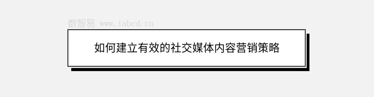 如何建立有效的社交媒體內(nèi)容營(yíng)銷(xiāo)策略