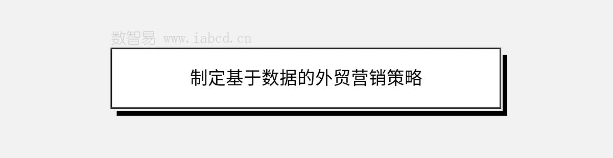 制定基于數(shù)據(jù)的外貿(mào)營(yíng)銷(xiāo)策略