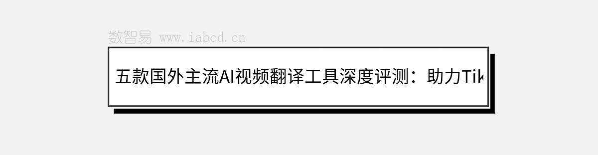 五款國外主流AI視頻翻譯工具深度評測：助力TikTok與YouTube短視頻營銷